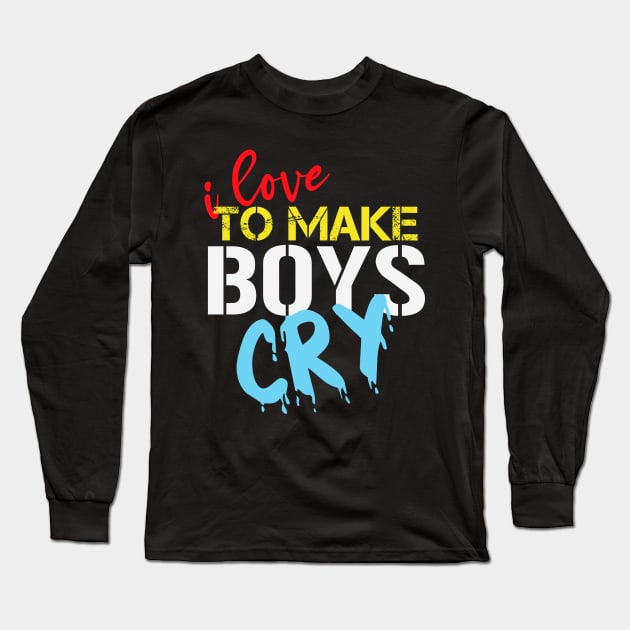 I Love To Make Boys Cry - Funny Saying Gift Ideas For Daughter Long Sleeve T-Shirt by Arda